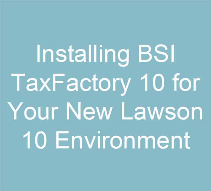 Installing BSI TaxFactory 10 for Your New Lawson 10 Environment