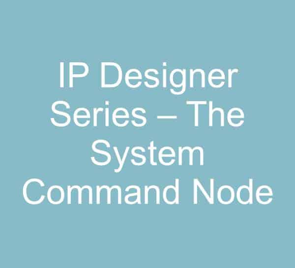 IP Designer Series – The System Command Node
