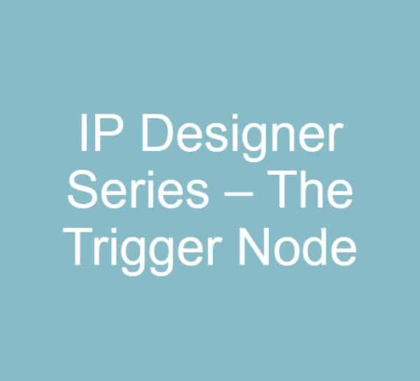 IP Designer Series – The Trigger Node