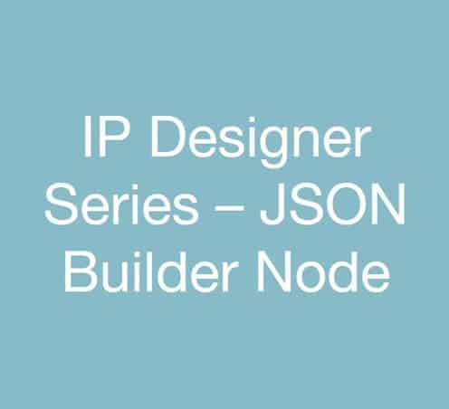 IP Designer Series – JSON Builder Node